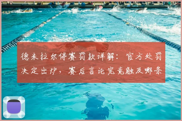 德米拉尔停赛罚款详解：官方处罚决定出炉，赛后言论究竟触及哪条红线？