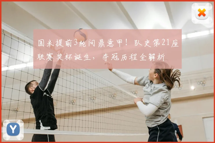 国米提前3轮问鼎意甲！队史第21座联赛奖杯诞生，夺冠历程全解析