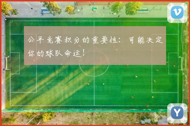 公平竞赛积分的重要性：可能决定你的球队命运！